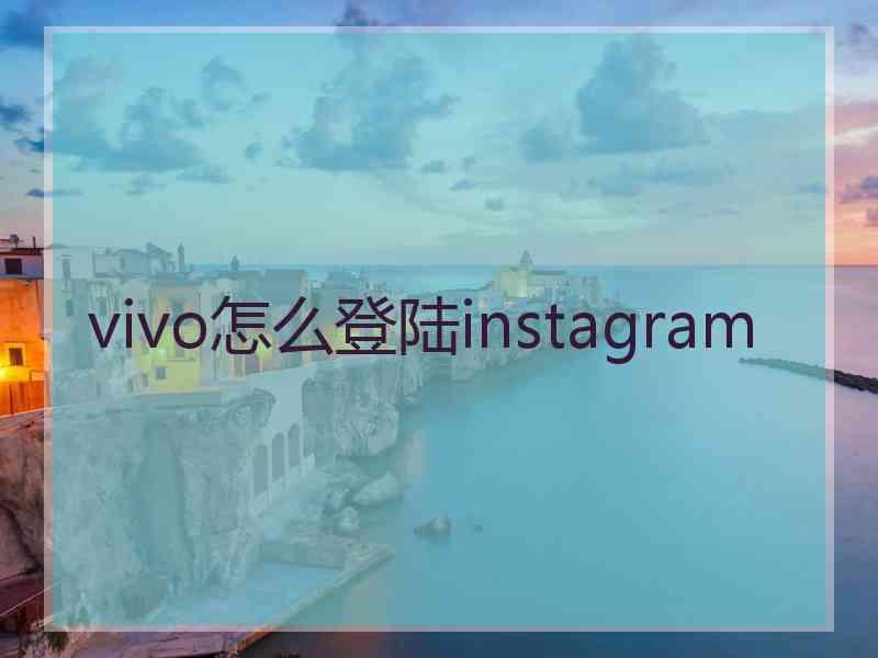 vivo怎么登陆instagram