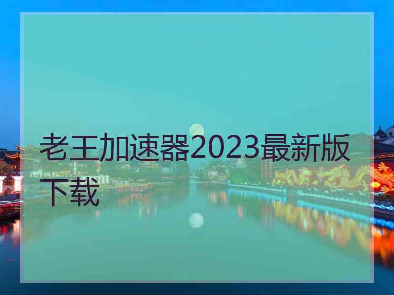 老王加速器2023最新版下载