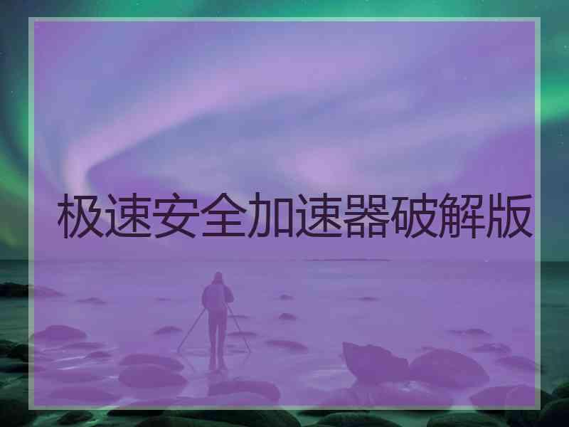 极速安全加速器破解版