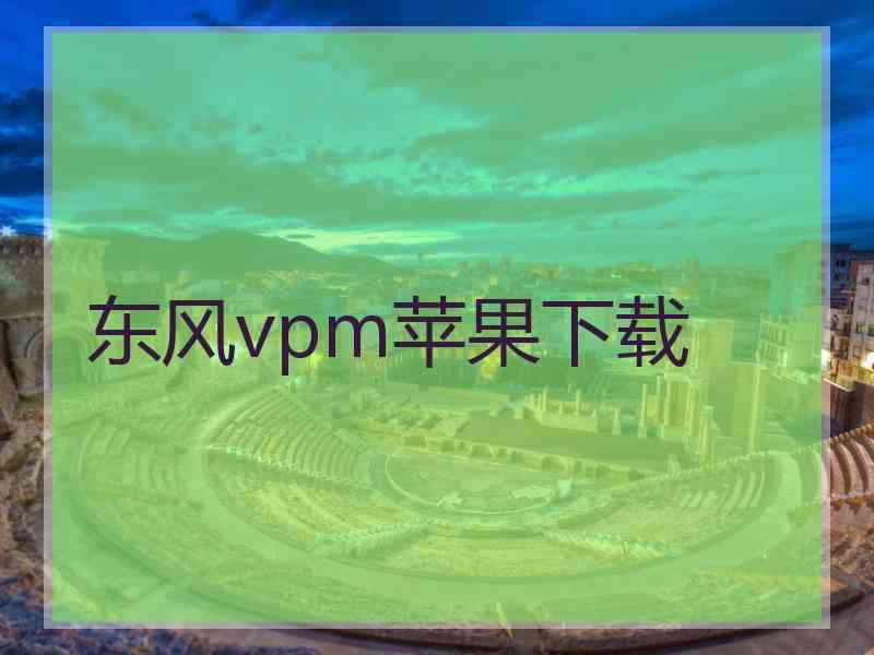 东风vpm苹果下载