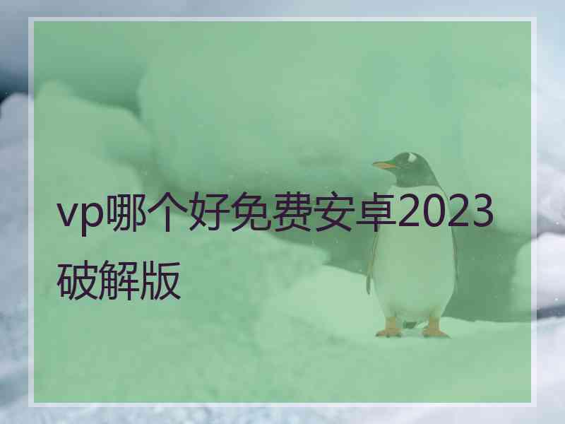 vp哪个好免费安卓2023破解版